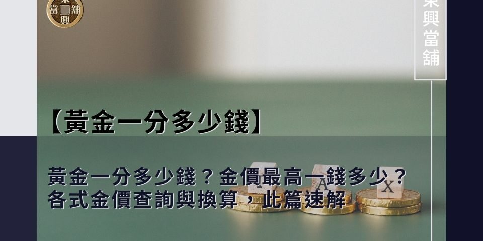 黃金一分多少錢？金價最高一錢多少？各式金價查詢與換算，此篇速解