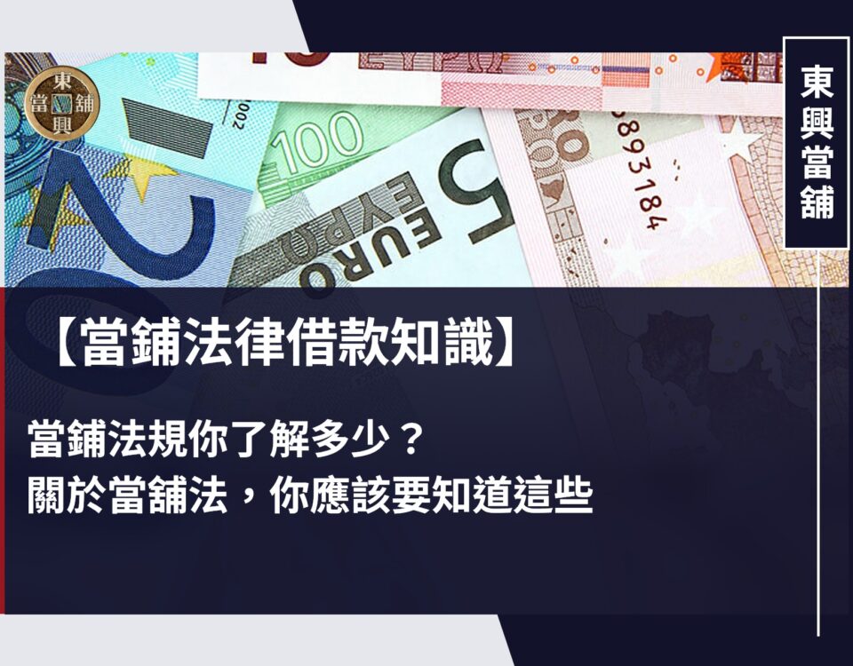 【當鋪法律借款知識】當鋪法規你了解多少？關於當舖法，你應該要知道這些